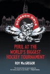 Peril at the World's Biggest Hockey Tournament - Roy MacGregor