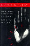 Clock of Clay: New and Selected Poems - Robert Hazel