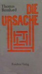 Die Ursache: Eine Andeutung - Thomas Bernhard