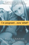 I'm Pregnant, Now What?: Heartfelt Advice on Getting Through An Unplanned Pregnancy - Ruth Graham, Sara Dormon