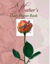 A Mother 's Daily Prayer Book (Deluxe Daily Prayer Books) - Elaine Creasman, June Eaton, Margaret Anne Huffman