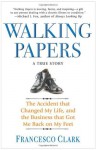 Walking Papers: The Accident That Changed My Life, and the Business That Got Me Back on My Feet - Francesco Clark