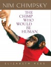 Nim Chimpsky: The Chimp Who Would Be Human - Elizabeth Hess