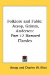 Folklore and Fable: Aesop, Grimm, Andersen: Part 17 Harvard Classics - Aesop, Charles William Eliot