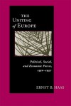 Uniting of Europe: Political, Social, and Economic Forces, 19501957 - Ernst B. Haas