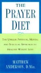 The Prayer Diet: The Unique Physical, Mental, and Spiritual Approach to Healthy Weight Loss - Matthew Anderson