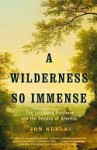 A Wilderness So Immense: The Louisiana Purchase and the Destiny of America - Jon Kukla