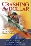 Crashing the Dollar: How to Survive a Global Currency Collapse - Craig R. Smith, Lowell Ponte, Pat Boone