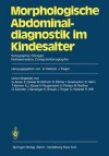 Morphologische Abdominaldiagnostik Im Kindesalter: Sonographie, Rontgen, Nuklearmedizin, Computertomographie - Dieter Weitzel, Jochen. Tröger