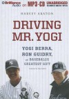 Driving Mr. Yogi: Yogi Berra, Ron Guidry, and Baseball's Greatest Gift - Harvey Araton, Peter Berkrot