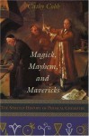 Magick, Mayhem, and Mavericks: The Spirited History of Physical Chemistry - Cathy Cobb