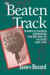 The Beaten Track: European Tourism, Literature, and the Ways to "Culture", 1800-1918 - James Buzard