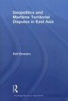 Geopolitics and Maritime Territorial Disputes in East Asia - Ralf Emmers