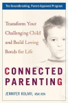 Connected Parenting: Transform Your Challenging Child and Build Loving Bonds forLife - Jennifer Kolari