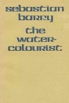 The Water Colourist - Sebastian Barry