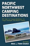 Pacific Northwest Camping Destinations: RV and Car Camping Destinations in Oregon, Washington, and British Columbia (Camping Destinations series) - Mike Church, Terri Church