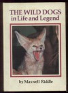 The Wild Dogs In Life And Legend - Maxwell Riddle