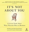 It's Not About You: A Little Story About What Matters Most in Business (MP3 Book) - Bob Burg, John David Mann