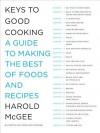 Keys to Good Cooking: A Guide to Making the Best of Foods and Recipes - Harold McGee