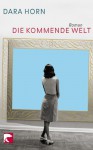 Die Kommende Welt Roman - Dara Horn, Christiane Buchner