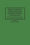 Native American Political Systems and the Evolution of Democracy: An Annotated Bibliography - Bruce Elliott Johansen