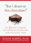 But I Deserve This Chocolate!: The Fifty Most Common Diet-Derailing Excuses and How to Outwit Them - Susan Albers