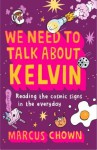 We Need to Talk about Kelvin: What Everyday Things Tell Us about the Universe - Marcus Chown