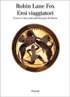 Eroi viaggiatori: I Greci e i loro miti nell'età epica di Omero - Robin Lane Fox, Luca Lamberti