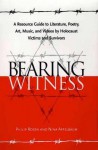 Bearing Witness: A Resource Guide to Literature, Poetry, Art, Music, and Videos by Holocaust Victims and Survivors - Philip Rosen