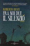 Fra noi due il silenzio - Roberto Denti