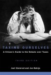 Taxing Ourselves: A Citizen's Guide to the Debate Over Taxes - Joel Slemrod, Jon Bakija