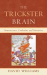 The Trickster Brain: Neuroscience, Evolution, and Narrative - David Williams