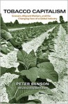 Tobacco Capitalism: Growers, Migrant Workers, and the Changing Face of a Global Industry - Peter Benson