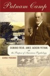 Putnam Camp: Sigmund Freud, James Jackson Putnam and the Purpose of American Psychology - George Prochnik