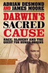 Darwin's Sacred Cause: Race Slavery And The Quest For Human Origins - Adrian Desmond, James Moore