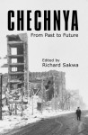 Chechnya: From Past to Future - Richard Sakwa