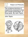 The scripture-doctrine of original sin proposed to free and candid examination. In three parts. By John Taylor. - John Taylor