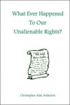 What Ever Happened to Our Unalienable Rights? - Christopher Alan Anderson