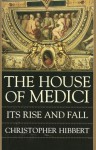 The House Of Medici: Its Rise and Fall - Christopher Hibbert