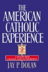 The American Catholic Experience - Jay P. Dolan