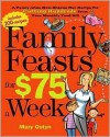 Family Feasts for $75 a Week: A Penny-wise Mom Shares Her Recipe for Cutting Hundreds from Your Monthly Food Bill - Mary Ostyn