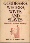 Goddesses, Whores, Wives and Slaves: Women in Classical Antiquity - Sarah B. Pomeroy