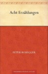 Acht Erzählungen (German Edition) - Peter Rosegger