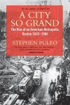 A City So Grand: The Rise of an American Metropolis, Boston 1850-1900 - Stephen Puleo