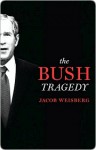 The Bush Tragedy - Jacob Weisberg