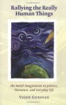 Rallying The Really Human Things: Moral Imagination In Politics Literature & Everyday Life - Vigen Guroian