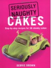 Seriously Naughty Cakes: Step-by-Step Recipes for 38 Cheeky Cakes - Debbie Brown