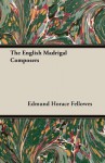 The English Madrigal Composers - Edmund Horace Fellowes