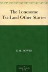 The Lonesome Trail and Other Stories - B.M. Bower