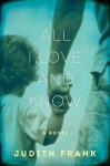 All I Love and Know: A Novel - Judith Frank